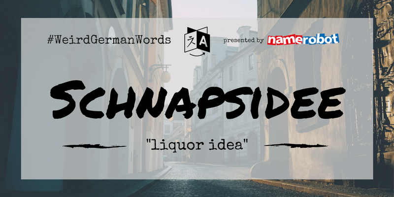 Schnapsidee (literal translation: &quot;liquor idea&quot;) –  A crazy idea – doesn't even have to involve booze.